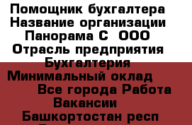 Помощник бухгалтера › Название организации ­ Панорама С, ООО › Отрасль предприятия ­ Бухгалтерия › Минимальный оклад ­ 45 000 - Все города Работа » Вакансии   . Башкортостан респ.,Баймакский р-н